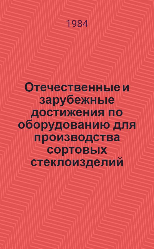 Отечественные и зарубежные достижения по оборудованию для производства сортовых стеклоизделий