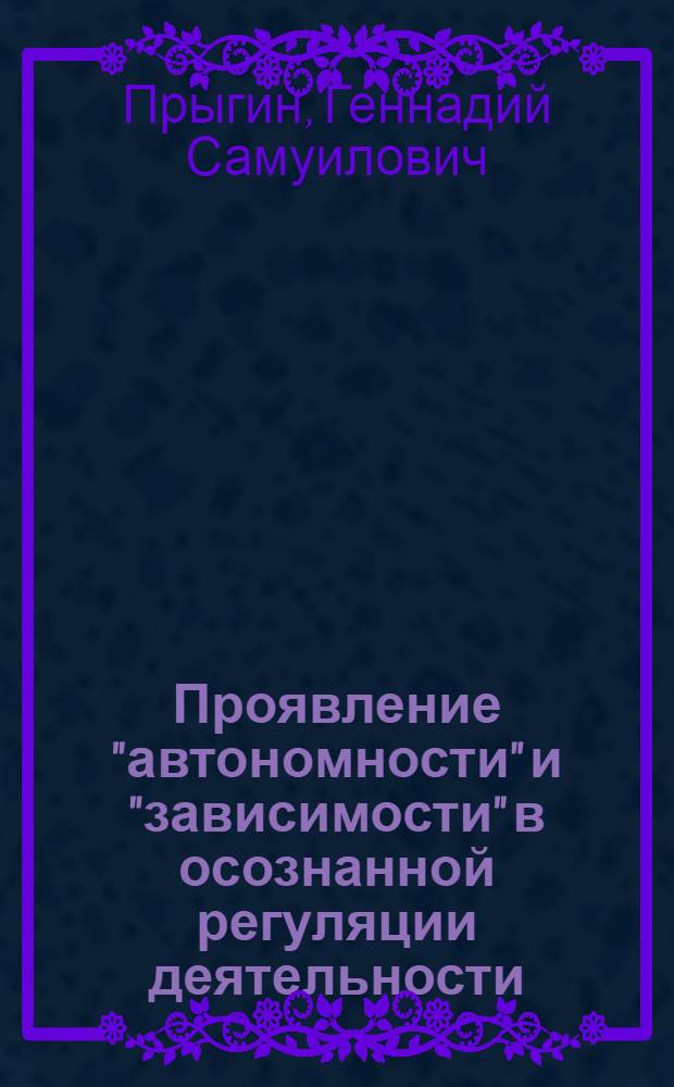 Проявление "автономности" и "зависимости" в осознанной регуляции деятельности : Автореф. дис. на соиск. учен. степ. канд. психол. наук : (19.00.01)
