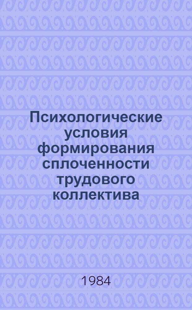 Психологические условия формирования сплоченности трудового коллектива : (Метод. рекомендации руководителю)