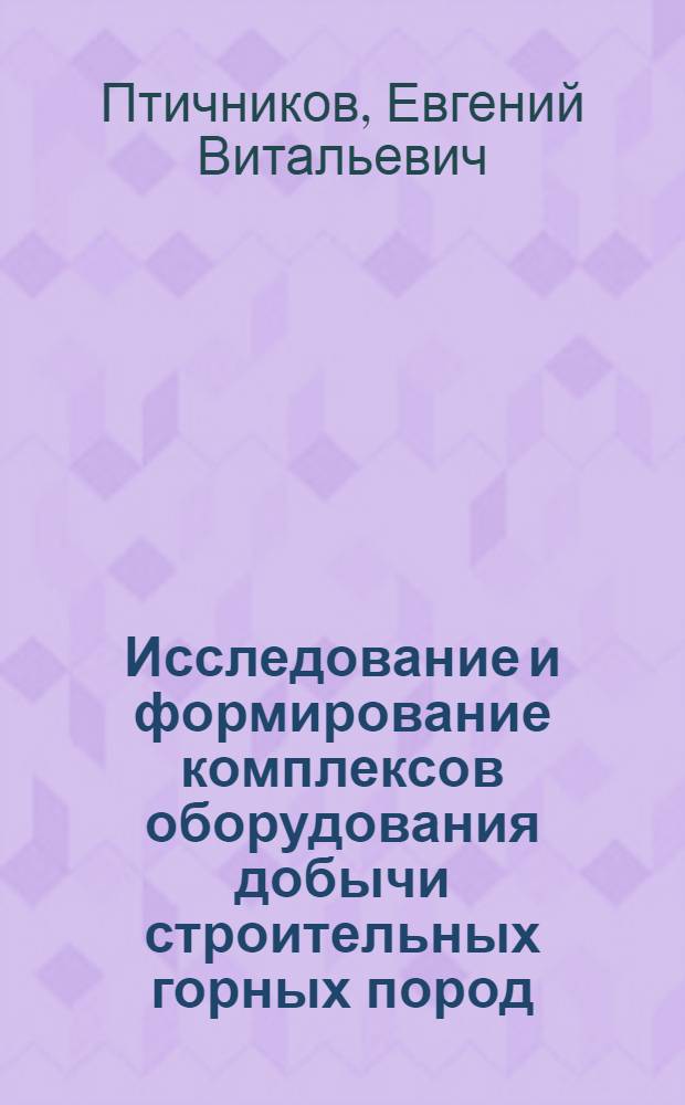Исследование и формирование комплексов оборудования добычи строительных горных пород : Автореф. дис. на соиск. учен. степ. к. т. н