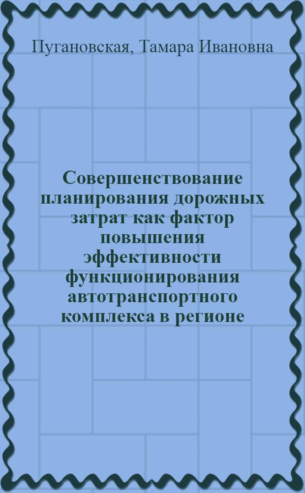 Совершенствование планирования дорожных затрат как фактор повышения эффективности функционирования автотранспортного комплекса в регионе : Автореф. дис. на соиск. учен. степ. канд. экон. наук : (08.00.05)