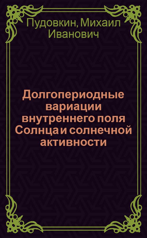 Долгопериодные вариации внутреннего поля Солнца и солнечной активности