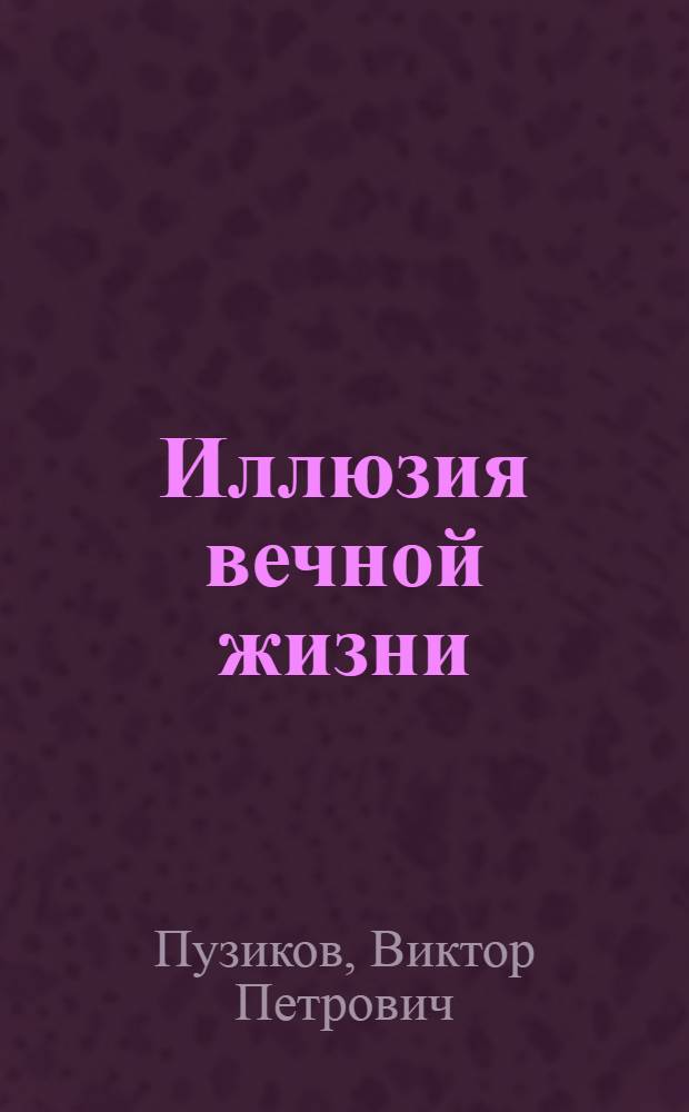 Иллюзия вечной жизни : Для верующих и неверующих