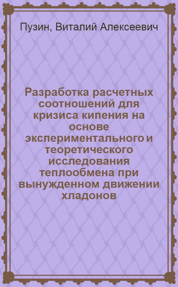 Разработка расчетных соотношений для кризиса кипения на основе экспериментального и теоретического исследования теплообмена при вынужденном движении хладонов : Автореф. дис. на соиск. учен. степ. канд. техн. наук : (05.14.05)