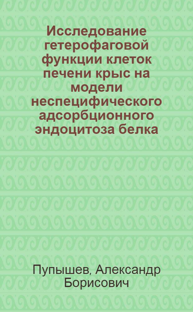 Исследование гетерофаговой функции клеток печени крыс на модели неспецифического адсорбционного эндоцитоза белка : Автореф. дис. на соиск. учен. степ. канд. биол. наук : (03.00.04; 14.00.16)