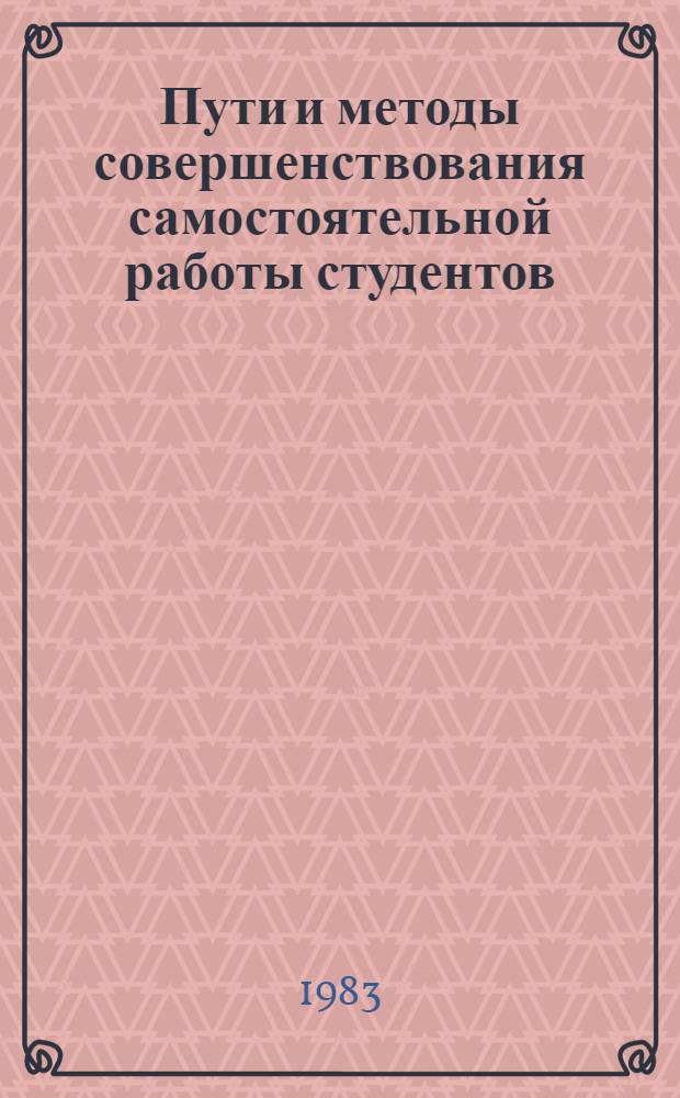 Пути и методы совершенствования самостоятельной работы студентов : Сб. науч. тр