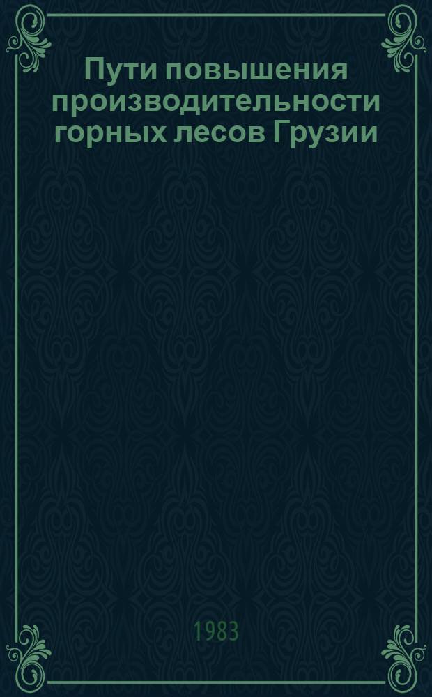 Пути повышения производительности горных лесов Грузии : Науч. тр