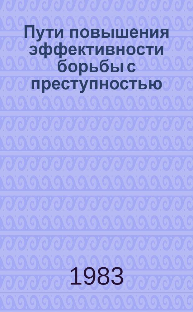 Пути повышения эффективности борьбы с преступностью : Межвуз. сб