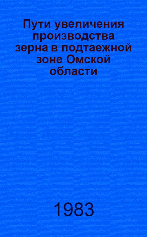 Пути увеличения производства зерна в подтаежной зоне Омской области : Сб. статей
