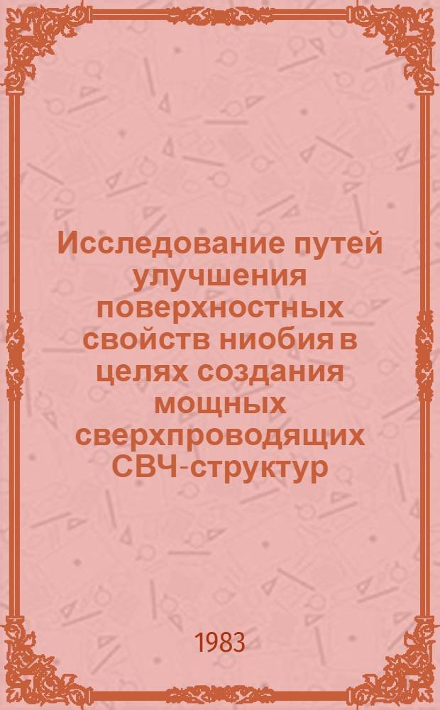 Исследование путей улучшения поверхностных свойств ниобия в целях создания мощных сверхпроводящих СВЧ-структур : Автореф. дис. на соиск. учен. степ. к. ф.-м. н