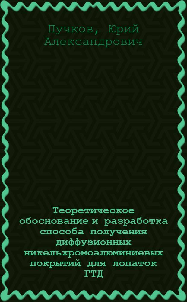 Теоретическое обоснование и разработка способа получения диффузионных никельхромоалюминиевых покрытий для лопаток ГТД : Автореф. дис. на соиск. учен. степ. к. т. н