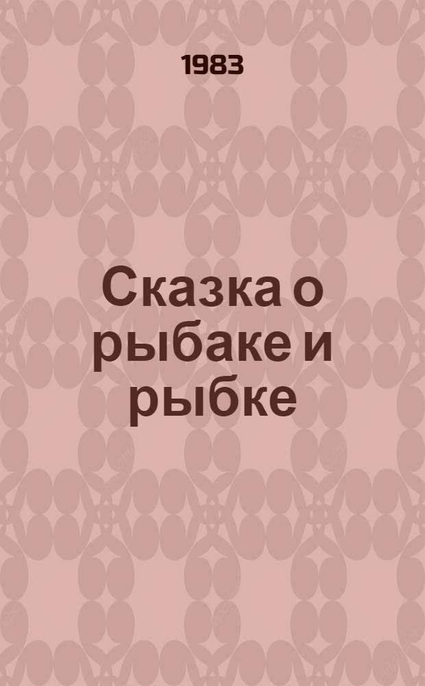 Сказка о рыбаке и рыбке : Для дошк. возраста