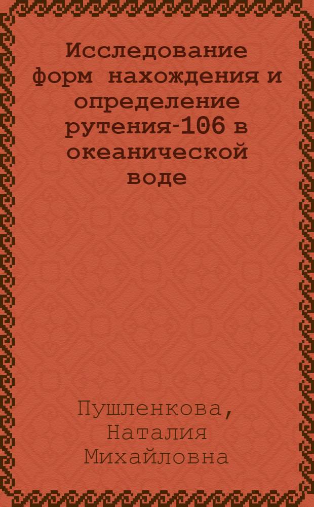 Исследование форм нахождения и определение рутения-106 в океанической воде : Автореф. дис. на соиск. учен. степ. к. х. н