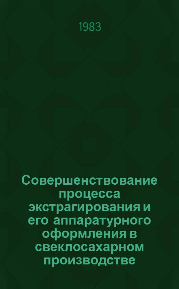 Совершенствование процесса экстрагирования и его аппаратурного оформления в свеклосахарном производстве : Дис. на соиск. учен. степ. д. т. н