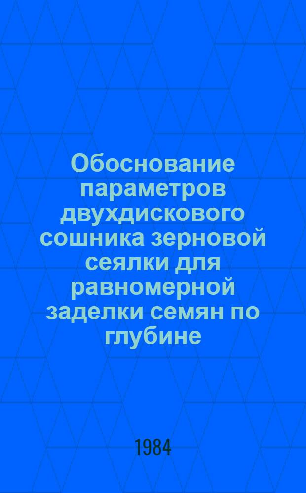 Обоснование параметров двухдискового сошника зерновой сеялки для равномерной заделки семян по глубине : Автореф. дис. на соиск. учен. степ. канд. техн. наук : (05.06.01)