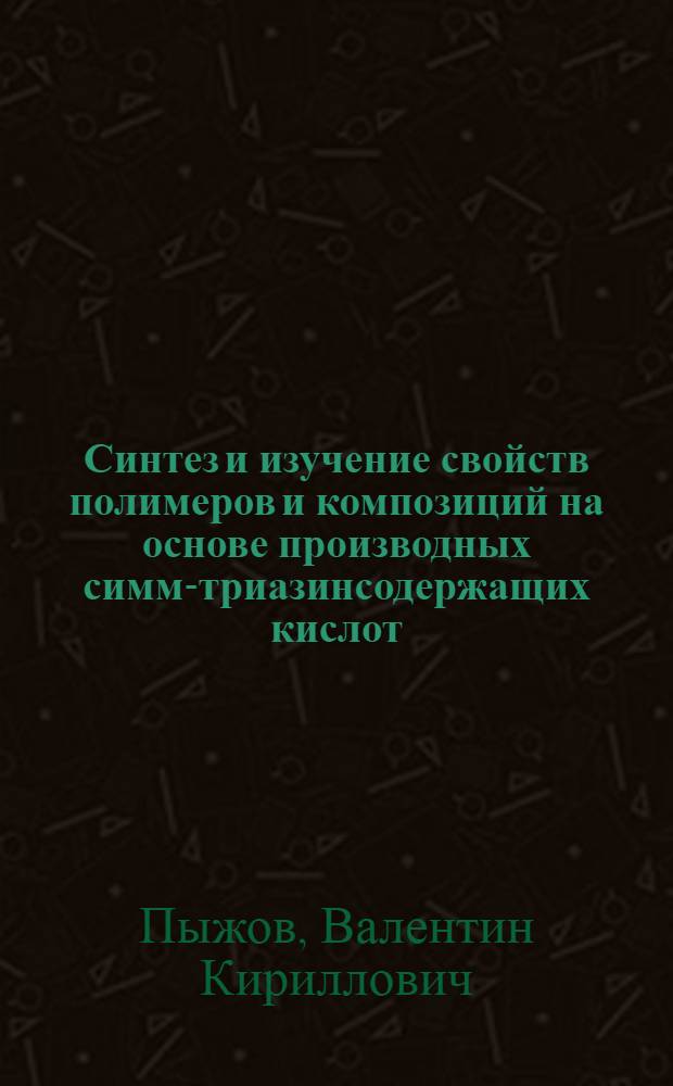 Синтез и изучение свойств полимеров и композиций на основе производных симм-триазинсодержащих кислот : Автореф. дис. на соиск. учен. степ. к. х. н