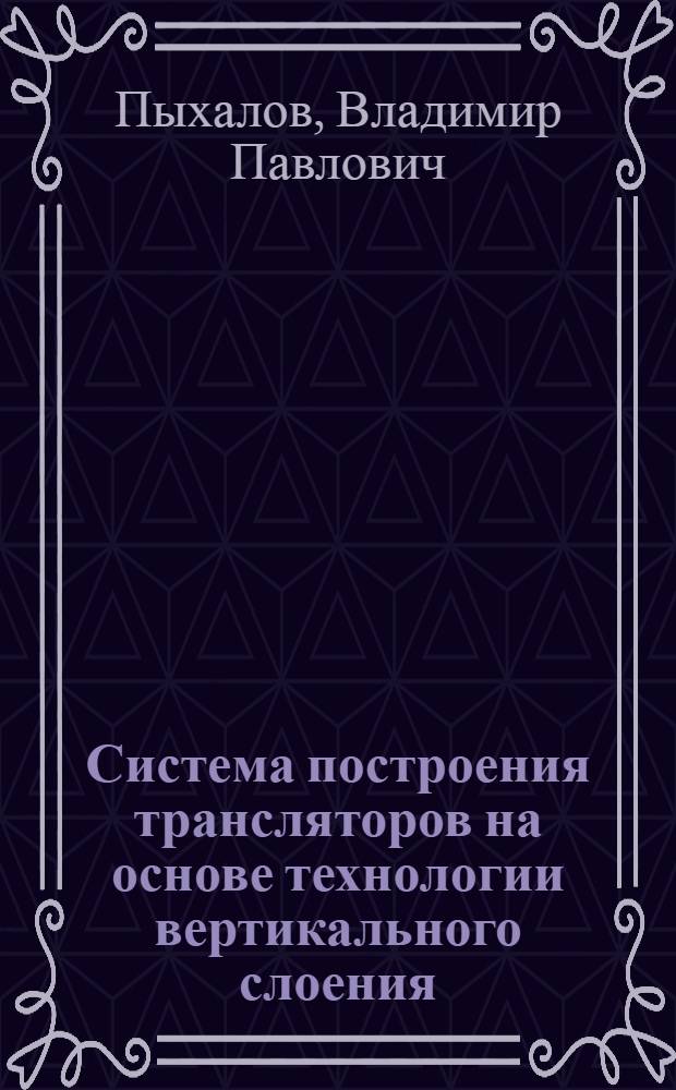 Система построения трансляторов на основе технологии вертикального слоения : Автореф. дис. на соиск. учен. степ. канд. физ.-мат. наук : (01.01.10)