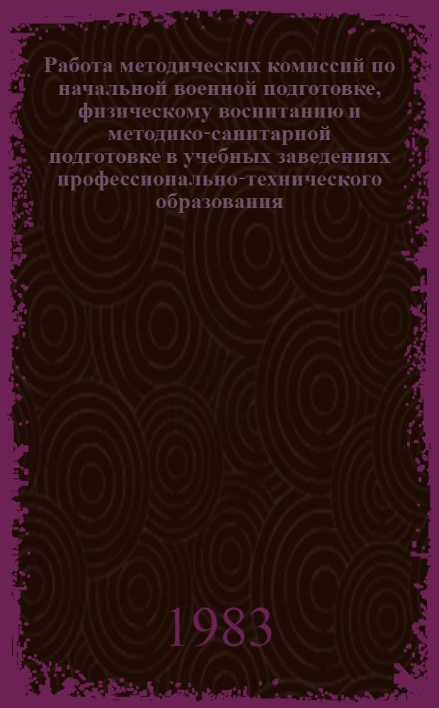 Работа методических комиссий по начальной военной подготовке, физическому воспитанию и методико-санитарной подготовке в учебных заведениях профессионально-технического образования : Метод. рекомендации