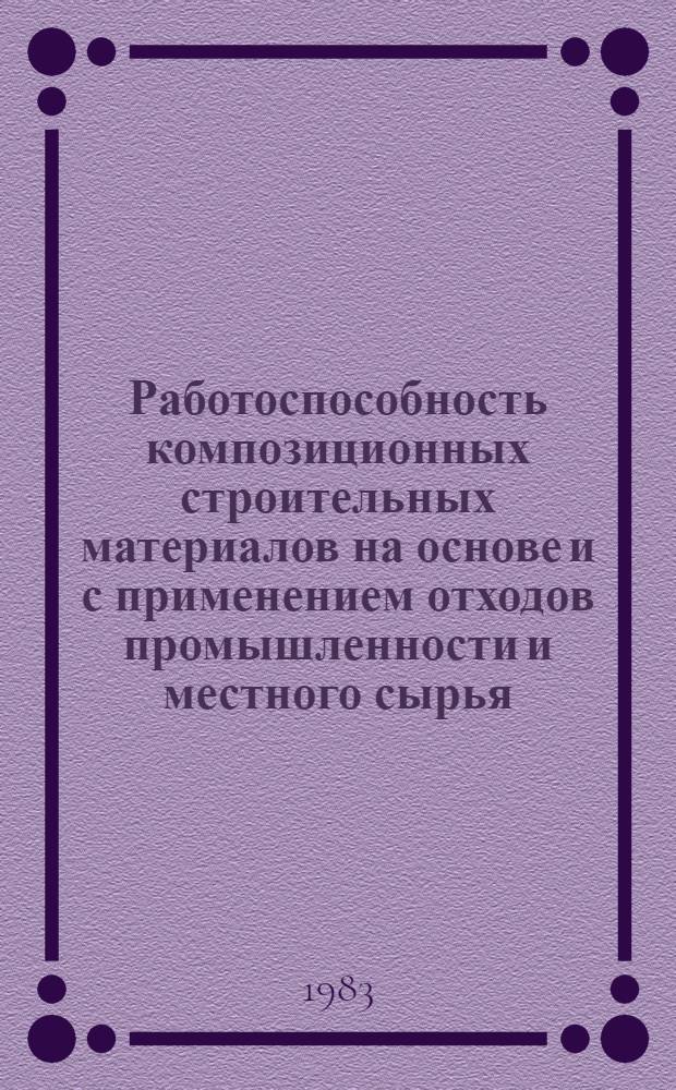 Работоспособность композиционных строительных материалов на основе и с применением отходов промышленности и местного сырья : Межвуз. сб