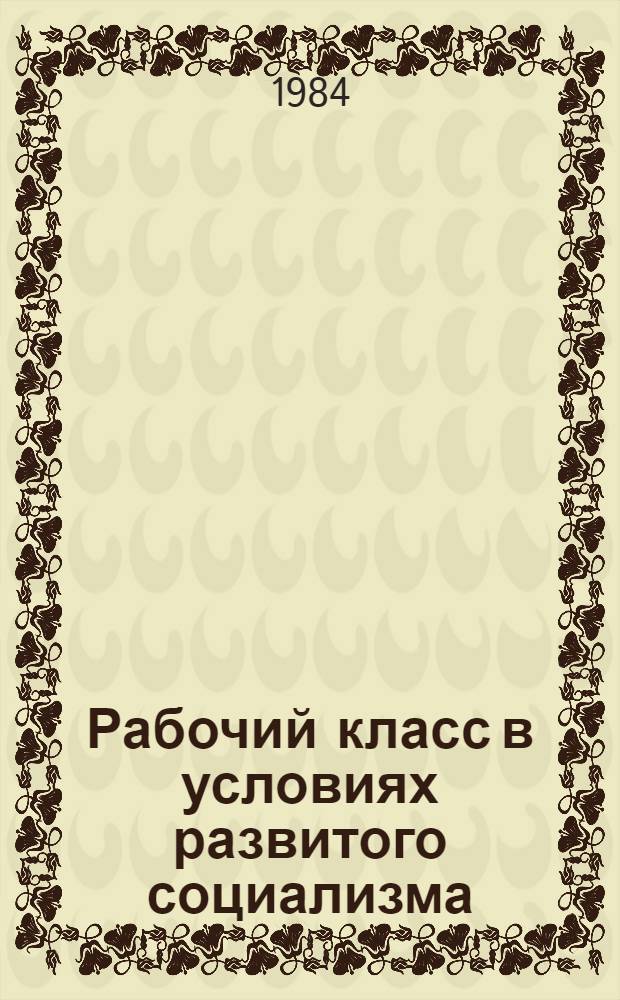 Рабочий класс в условиях развитого социализма : Источники и формы пополнения, 1960-1980 гг. : Сб. ст