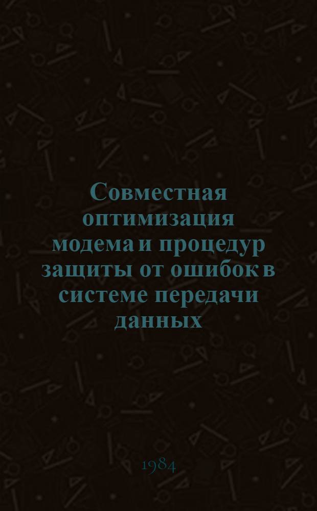 Совместная оптимизация модема и процедур защиты от ошибок в системе передачи данных : Автореф. дис. на соиск. учен. степ. канд. техн. наук : (05.13.01)