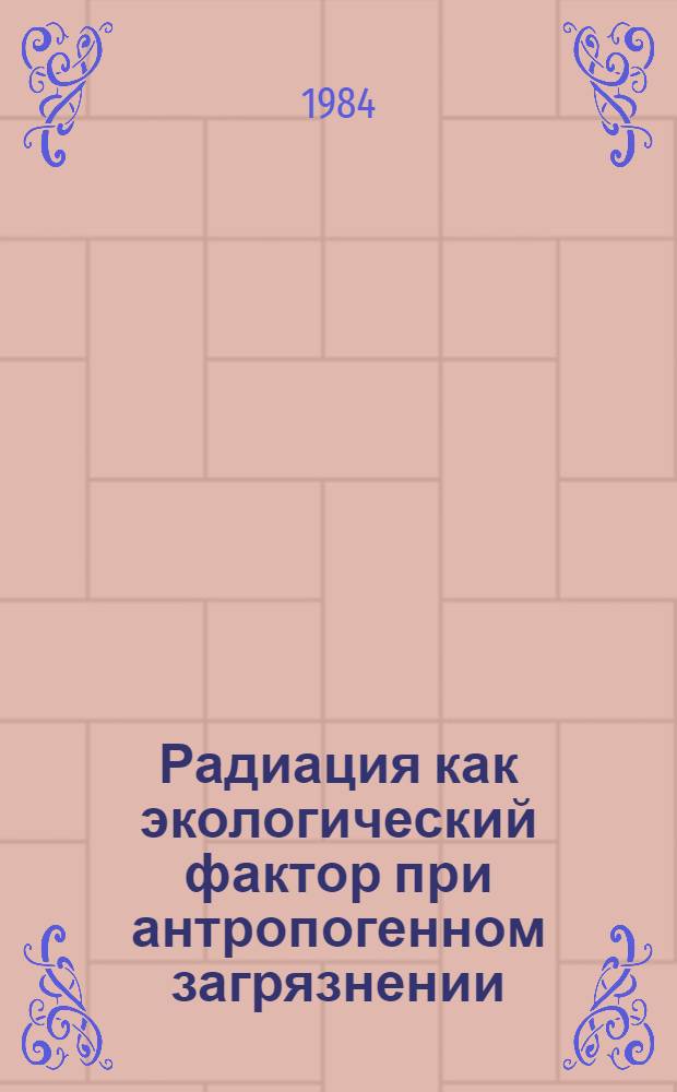 Радиация как экологический фактор при антропогенном загрязнении : (Сб. ст.)