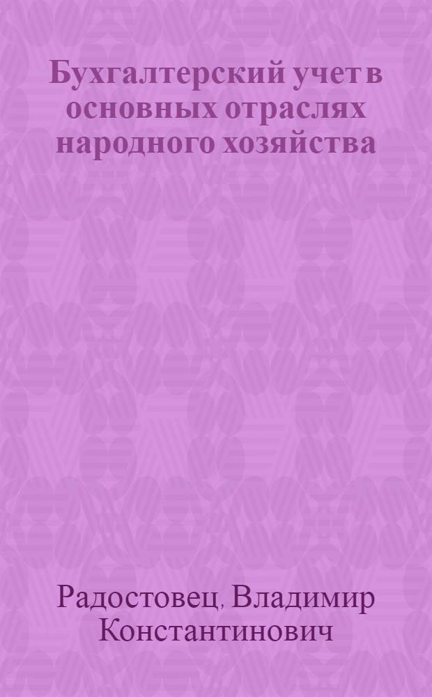 Бухгалтерский учет в основных отраслях народного хозяйства : Учеб. для спец. 1727 "Статистика" и 1734 "Механизация учета и вычисл. работ"