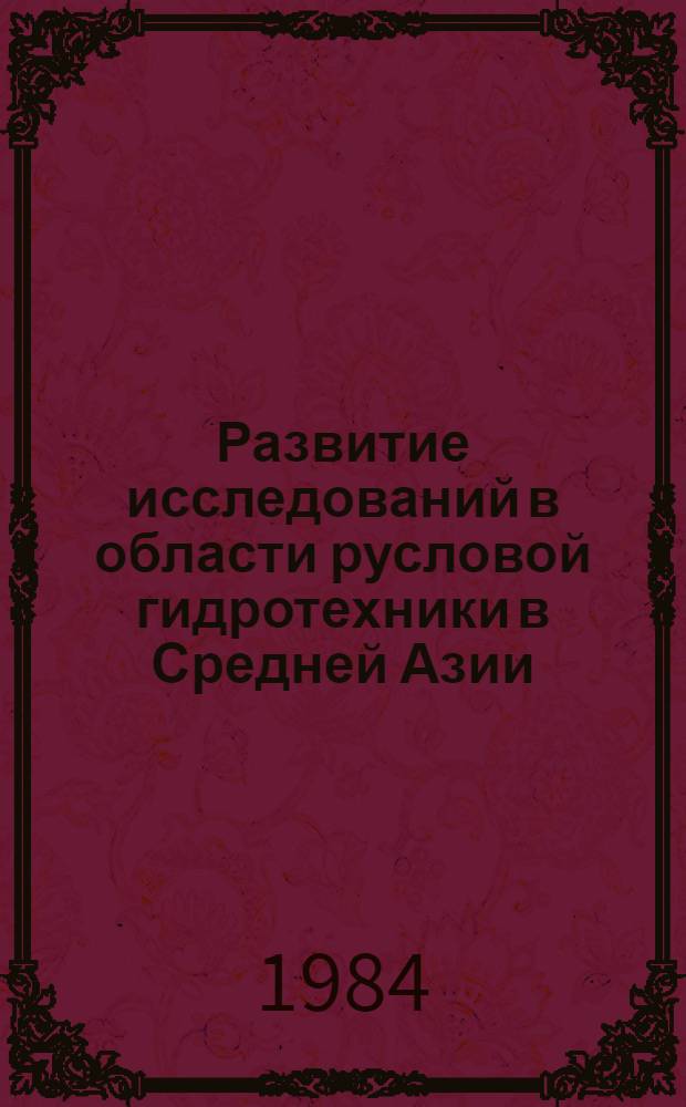 Развитие исследований в области русловой гидротехники в Средней Азии : (Посвящается 80-летию С.Т. Алтунина) : Сб. науч. тр
