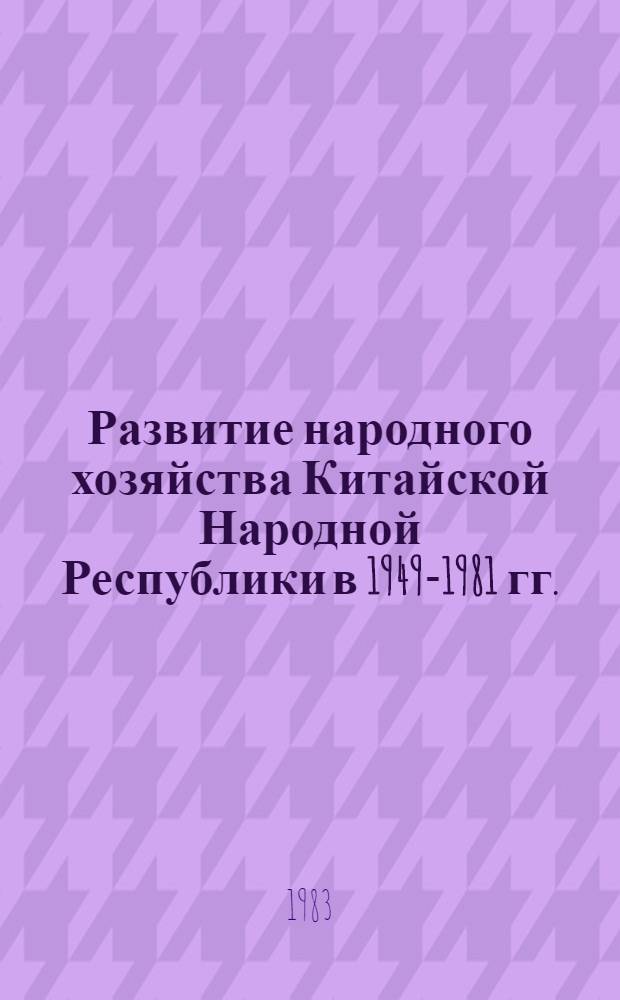 Развитие народного хозяйства Китайской Народной Республики в 1949-1981 гг. : Стат. данные и сообщ. Гос. стат. упр., м-в и ведомств Госсовета КНР