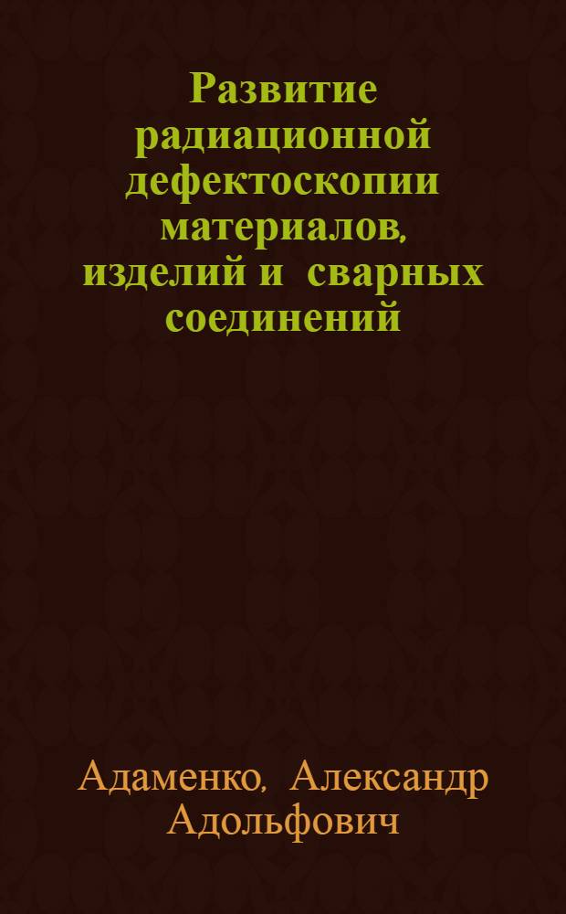 Развитие радиационной дефектоскопии материалов, изделий и сварных соединений : (Зарубеж. опыт)