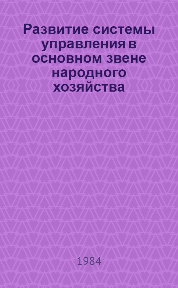 Развитие системы управления в основном звене народного хозяйства : Метод. разраб.