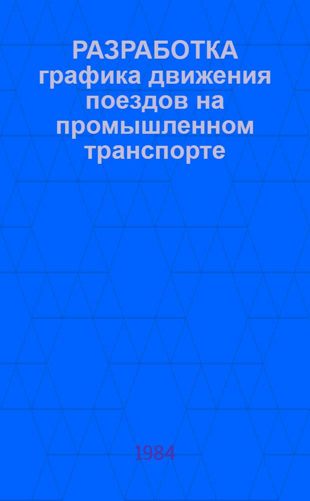РАЗРАБОТКА графика движения поездов на промышленном транспорте : Метод. указания
