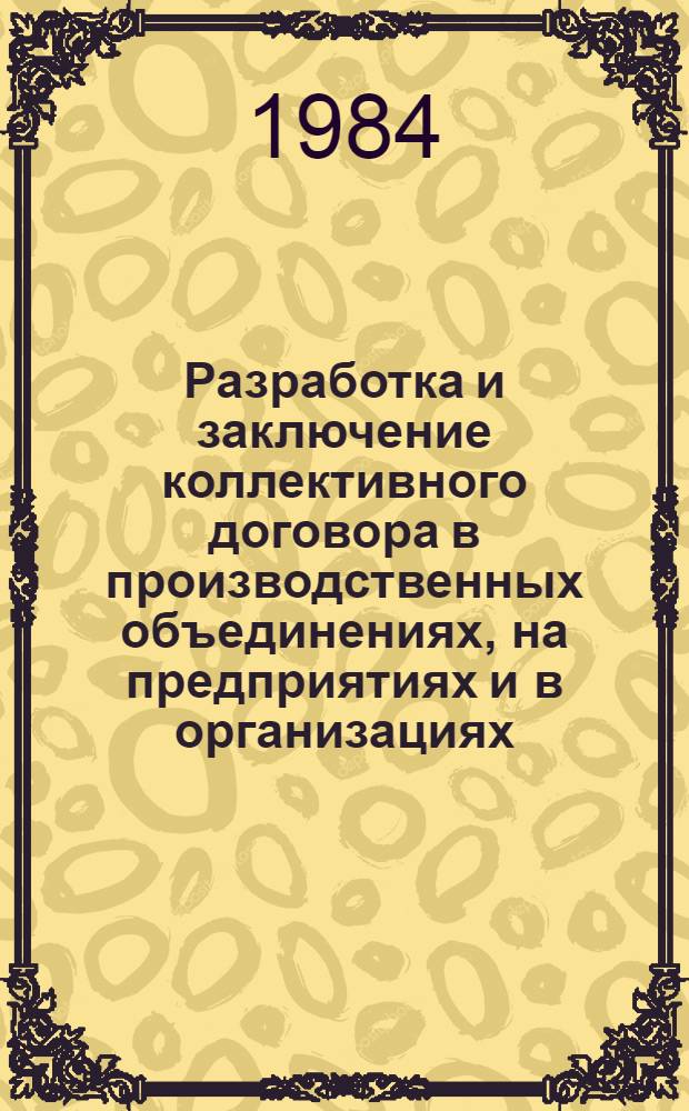 Разработка и заключение коллективного договора в производственных объединениях, на предприятиях и в организациях : Метод. материал в помощь председателям профсоюз. ком., комис. по произв.-массовой работе, лекторам по профсоюз. стр-ву