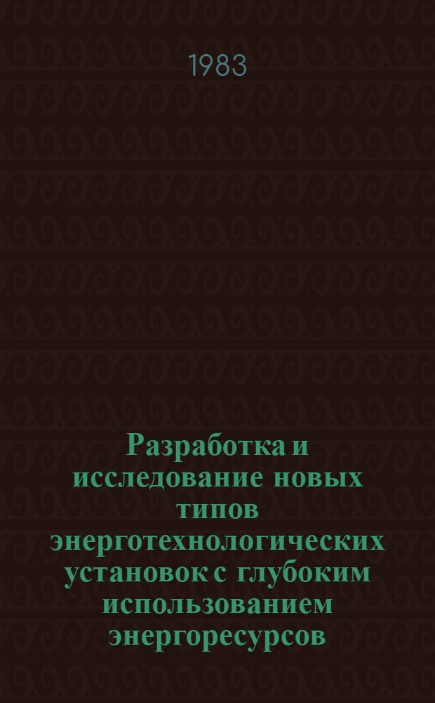 Разработка и исследование новых типов энерготехнологических установок с глубоким использованием энергоресурсов : Материалы Всесоюз. совещ