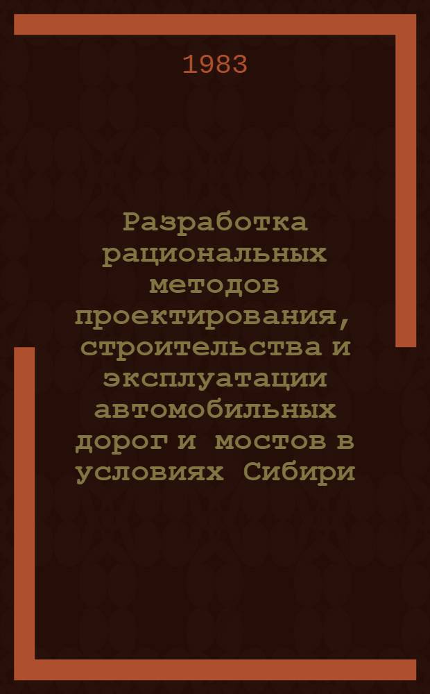 Разработка рациональных методов проектирования, строительства и эксплуатации автомобильных дорог и мостов в условиях Сибири : Сб. ст