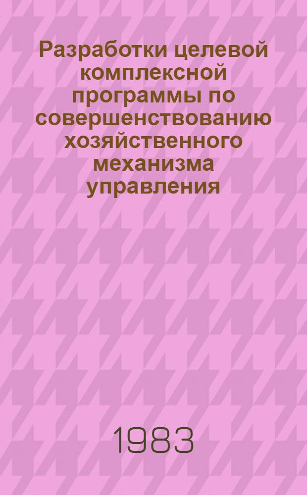 Разработки целевой комплексной программы по совершенствованию хозяйственного механизма управления : Метод. рекомендации