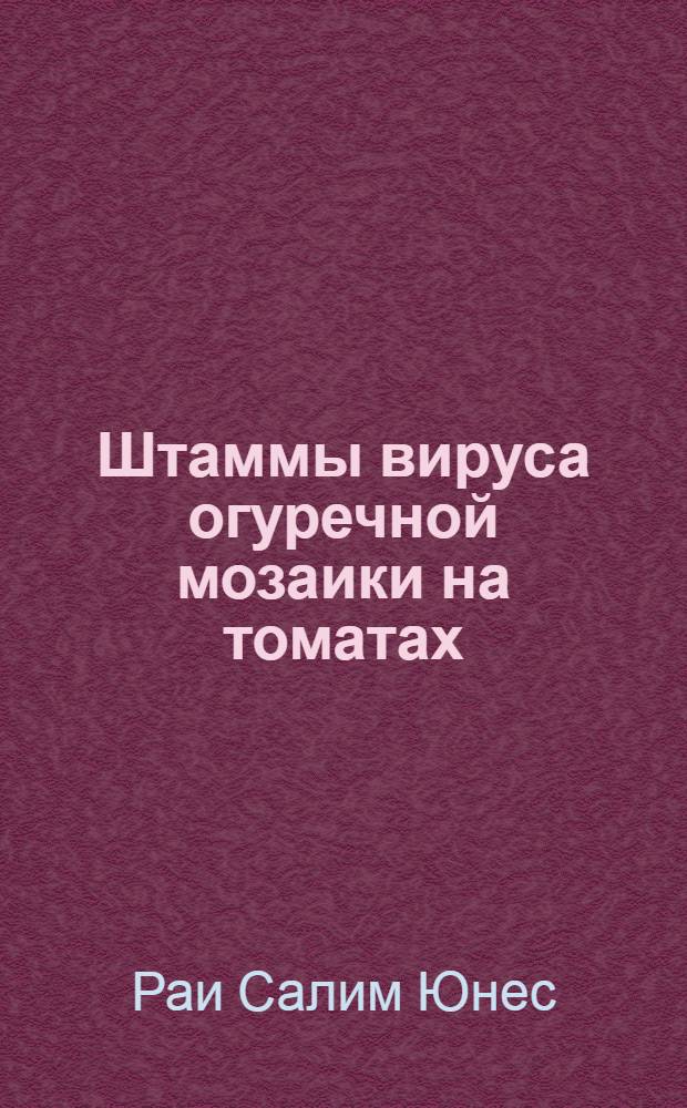Штаммы вируса огуречной мозаики на томатах : Автореф. дис. на соиск. учен. степ. канд. биол. наук : (06.01.11)