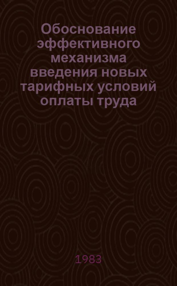 Обоснование эффективного механизма введения новых тарифных условий оплаты труда : Препринт докл. на Всесоюз. конф. "Экономико-правовые пробл. совершенствования хоз. механизма развитого социализма"