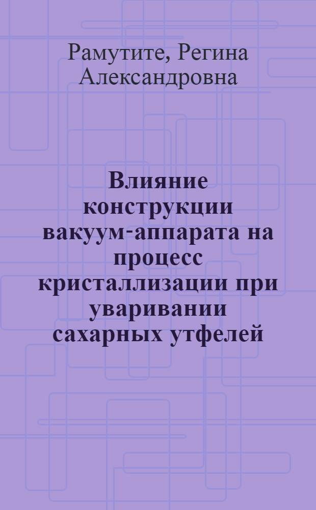 Влияние конструкции вакуум-аппарата на процесс кристаллизации при уваривании сахарных утфелей : Автореф. дис. на соиск. учен. степ. канд. техн. наук : (05.18.12)