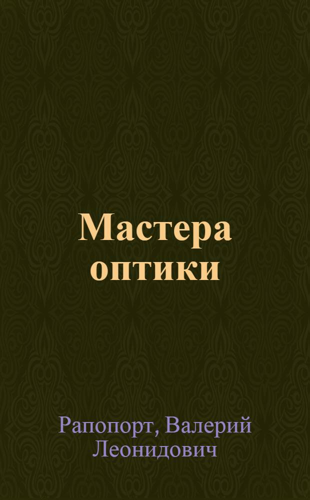 Мастера оптики : Страницы истории ордена Ленина и ордена Трудового Красного Знамени Красногор. мех. з-да