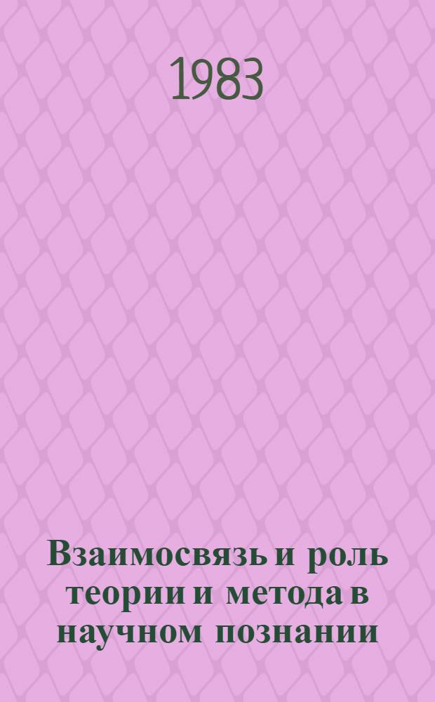 Взаимосвязь и роль теории и метода в научном познании : Автореф. дис. на соиск. учен. степ. канд. филос. наук : (09.00.01)