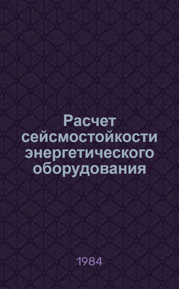 Расчет сейсмостойкости энергетического оборудования : Сб. науч. тр