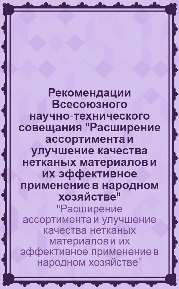 Рекомендации Всесоюзного научно-технического совещания "Расширение ассортимента и улучшение качества нетканых материалов и их эффективное применение в народном хозяйстве", г. Москва, 21-23 февраля 1983 г.