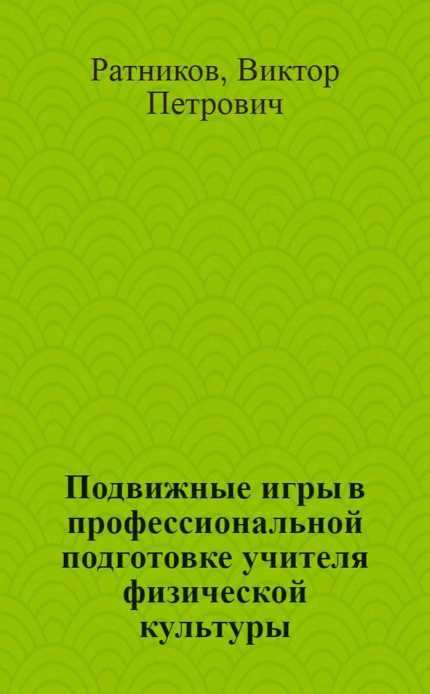 Подвижные игры в профессиональной подготовке учителя физической культуры : Автореф. дис. на соиск. учен. степ. канд. пед. наук : (13.00.04)