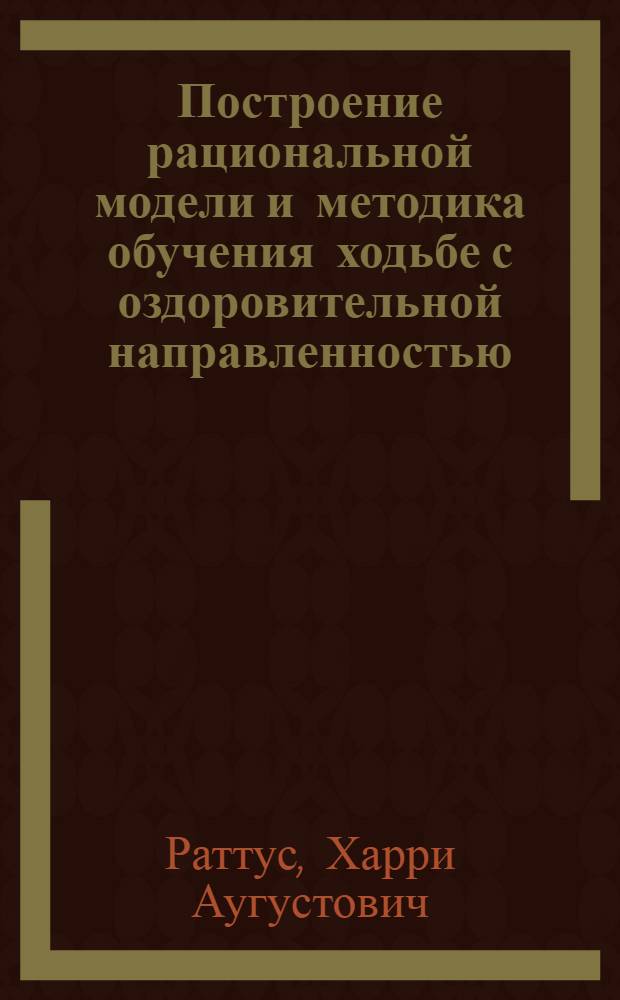 Построение рациональной модели и методика обучения ходьбе с оздоровительной направленностью : Автореф. дис. на соиск. учен. степ. канд. пед. наук : (13.00.04)