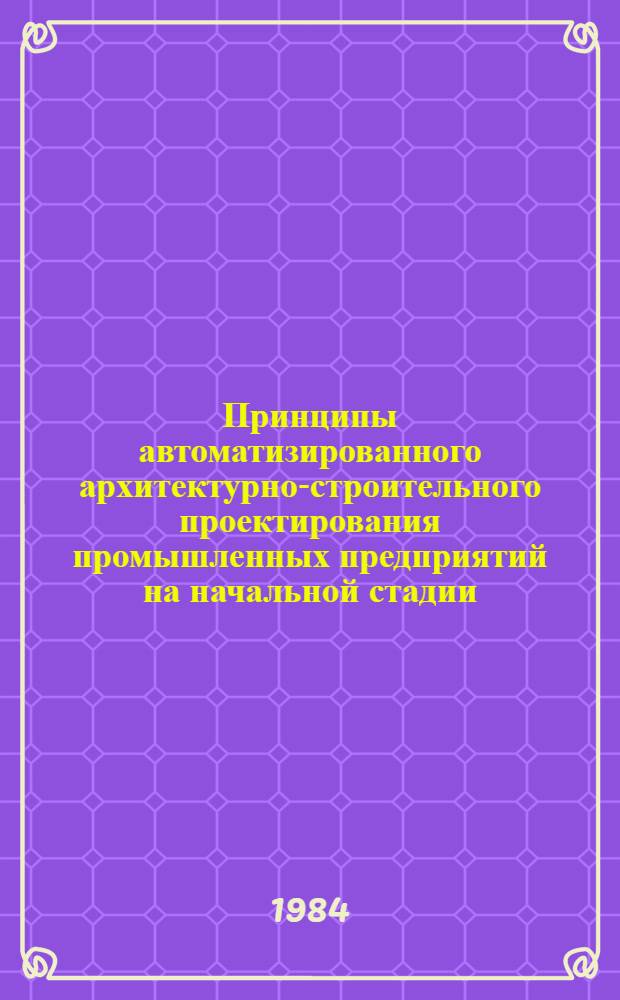 Принципы автоматизированного архитектурно-строительного проектирования промышленных предприятий на начальной стадии : Автореф. дис. на соиск. учен. степ. д-ра техн. наук : (05.23.10)