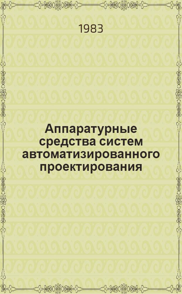 Аппаратурные средства систем автоматизированного проектирования : Учеб. пособие