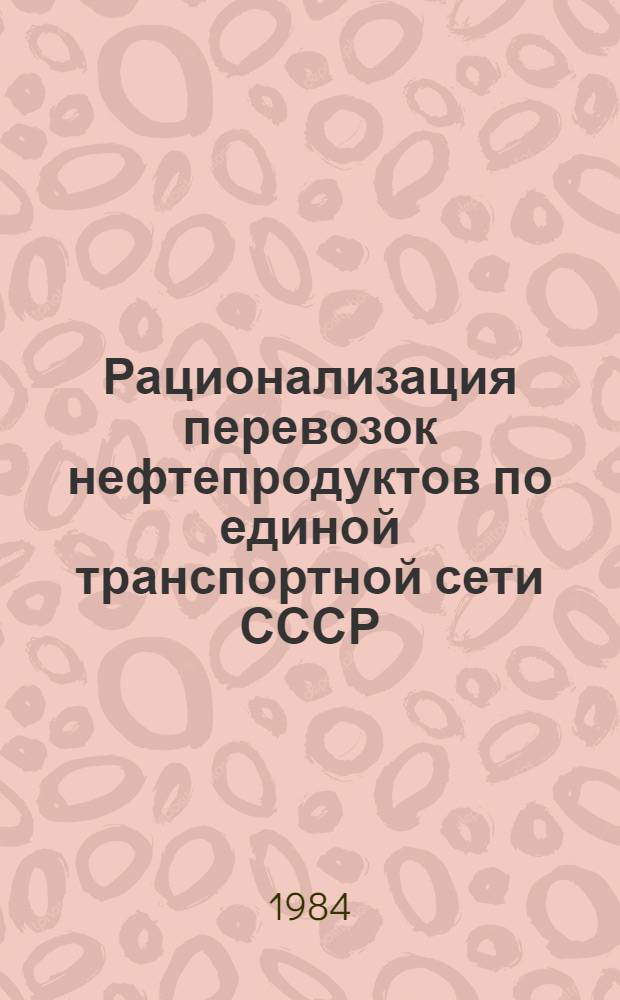 Рационализация перевозок нефтепродуктов по единой транспортной сети СССР : Материалы Всесоюз. науч.-техн. семинара