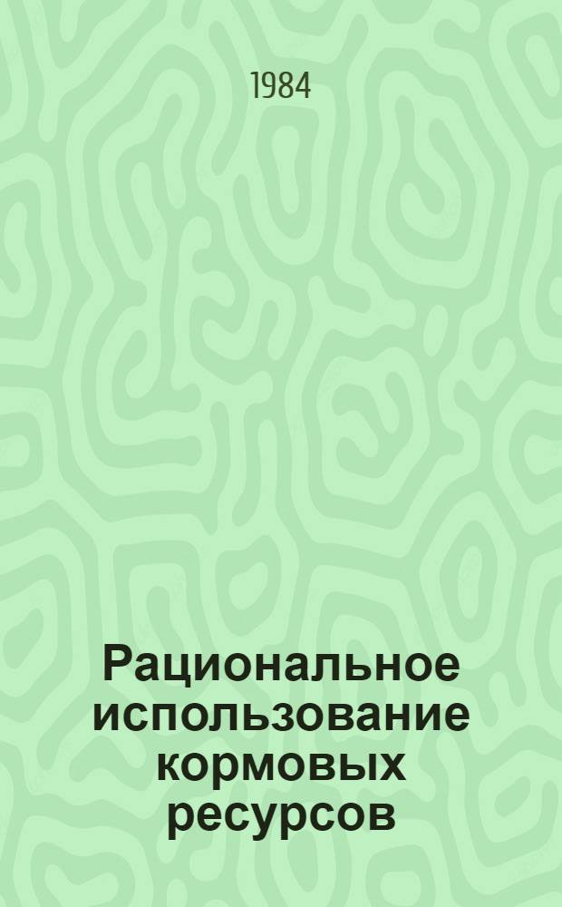 Рациональное использование кормовых ресурсов : Сб. науч. тр