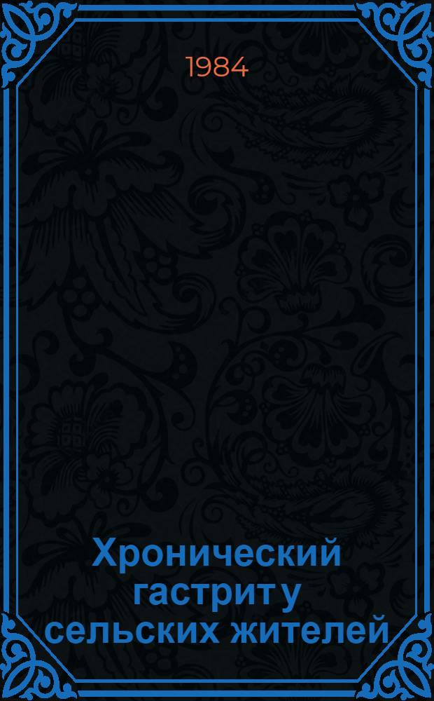 Хронический гастрит у сельских жителей : Автореф. дис. на соиск. учен. степ. д-ра мед. наук : (14.00.05)